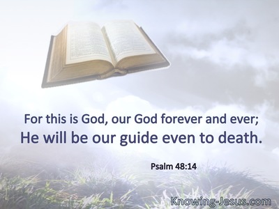 For this is God, our God forever and ever;  He will be our guide even to death.